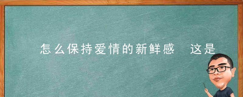 怎么保持爱情的新鲜感 这是夫妻间的必修课